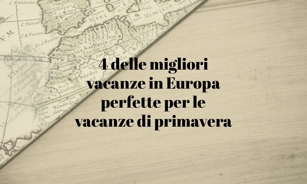 4 delle migliori vacanze in Europa perfette per le vacanze di primavera