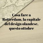 Cosa fare a Rotterdam, la capitale del design olandese, questo ottobre